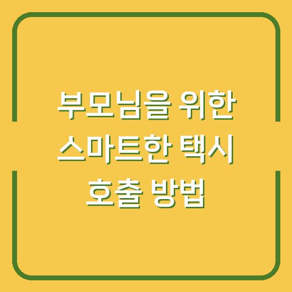 부모님을 위한 스마트한 택시 호출 방법