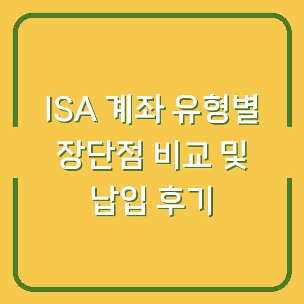ISA 계좌 유형별 장단점 비교 및 납입 후기