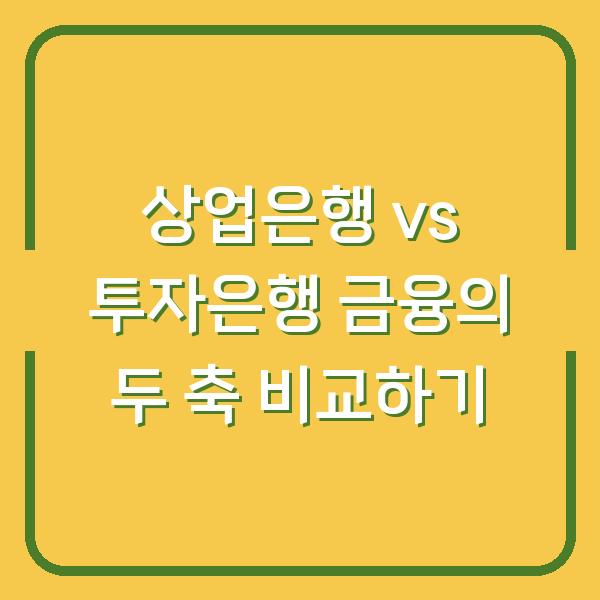 상업은행 vs 투자은행 금융의 두 축 비교하기