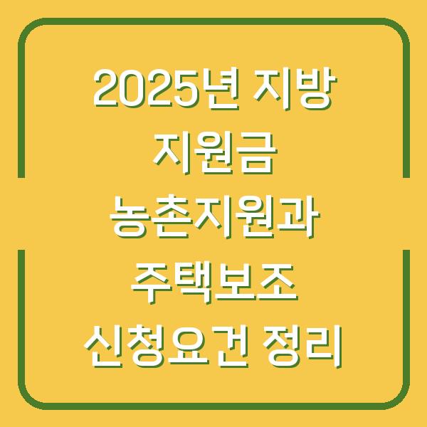 2025년 지방 지원금 농촌지원과 주택보조 신청요건 정리