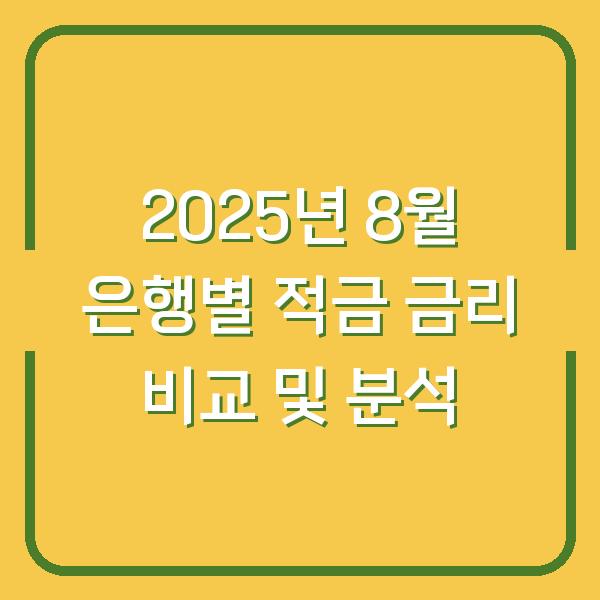 2025년 8월 은행별 적금 금리 비교 및 분석