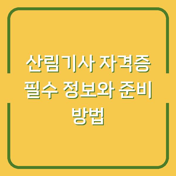 산림기사 자격증 필수 정보와 준비 방법