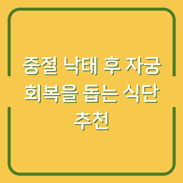 중절 낙태 후 자궁 회복을 돕는 식단 추천