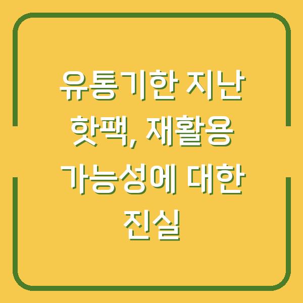 유통기한 지난 핫팩, 재활용 가능성에 대한 진실