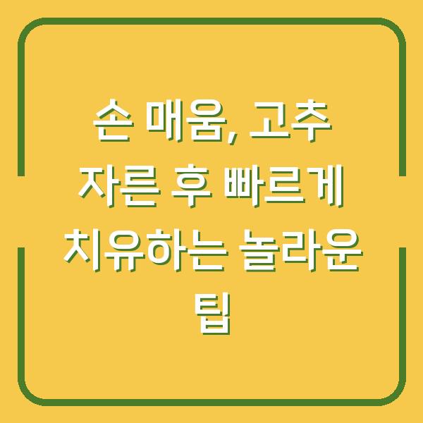 손 매움, 고추 자른 후 빠르게 치유하는 놀라운 팁