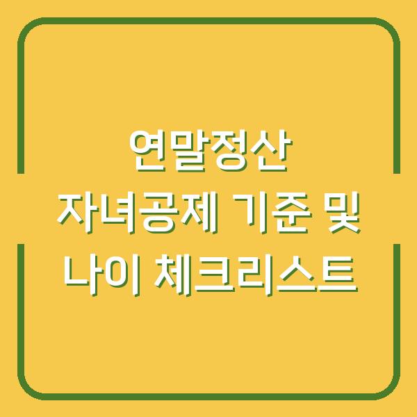 연말정산 자녀공제 기준 및 나이 체크리스트