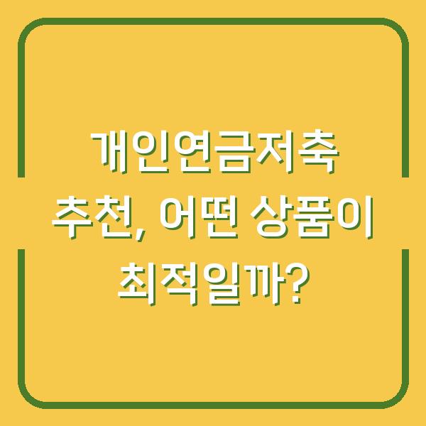 개인연금저축 추천, 어떤 상품이 최적일까?