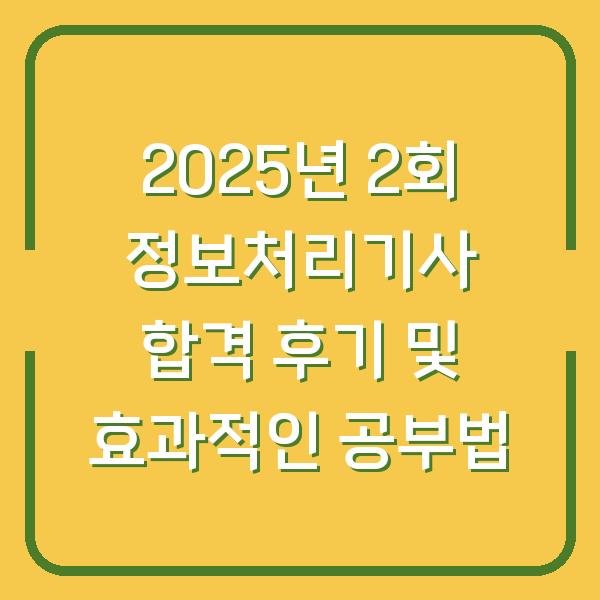 2025년 2회 정보처리기사 합격 후기 및 효과적인 공부법