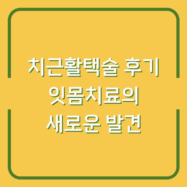치근활택술 후기 잇몸치료의 새로운 발견