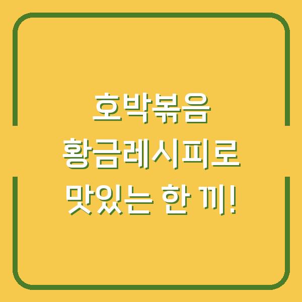 호박볶음 황금레시피로 맛있는 한 끼!