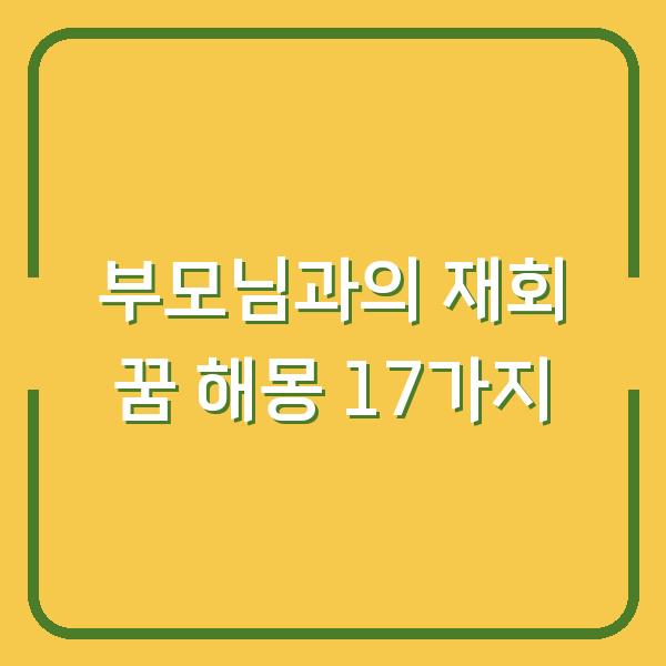 부모님과의 재회 꿈 해몽 17가지