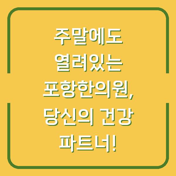 주말에도 열려있는 포항한의원, 당신의 건강 파트너!