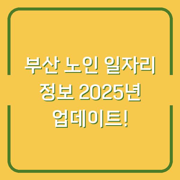 부산 노인 일자리 정보 2025년 업데이트!