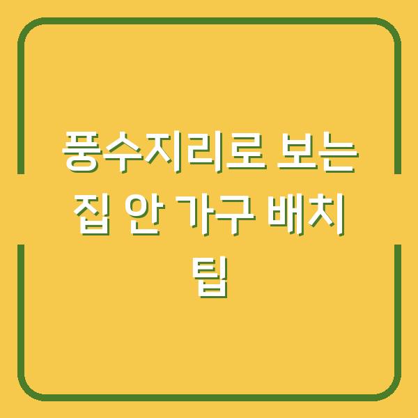 풍수지리로 보는 집 안 가구 배치 팁