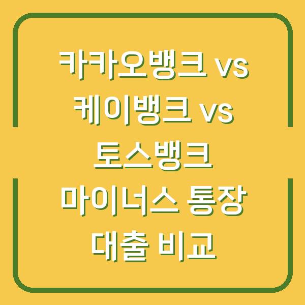 카카오뱅크 vs 케이뱅크 vs 토스뱅크 마이너스 통장 대출 비교