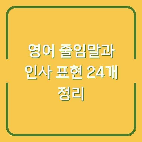 영어 줄임말과 인사 표현 24개 정리