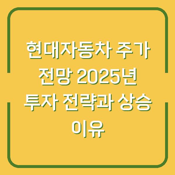 현대자동차 주가 전망 2025년 투자 전략과 상승 이유