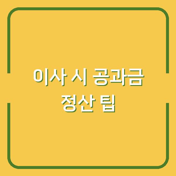 이사 시 공과금 정산 팁
