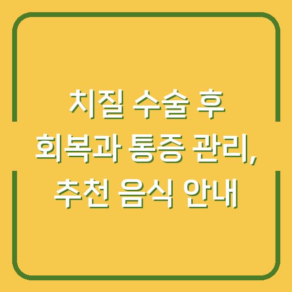 치질 수술 후 회복과 통증 관리, 추천 음식 안내