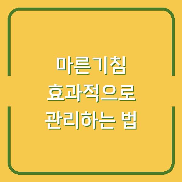 마른기침 효과적으로 관리하는 법