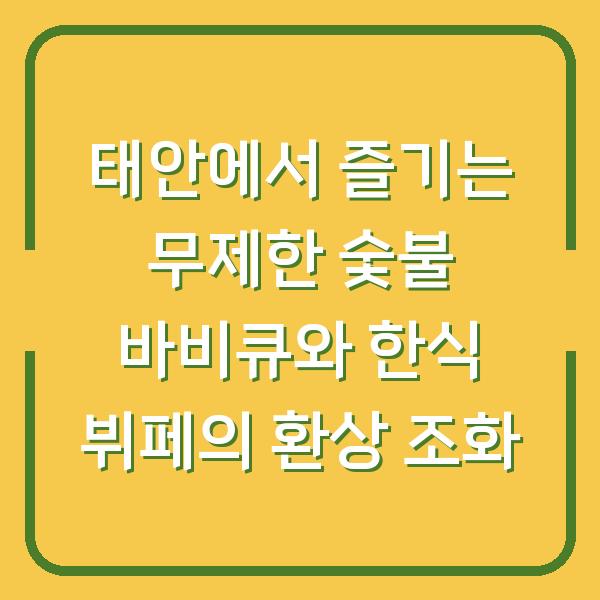 태안에서 즐기는 무제한 숯불 바비큐와 한식 뷔페의 환상 조화