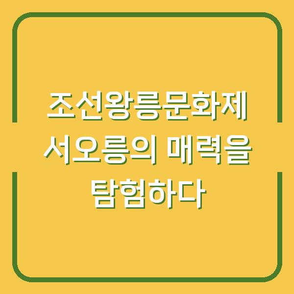 조선왕릉문화제 서오릉의 매력을 탐험하다