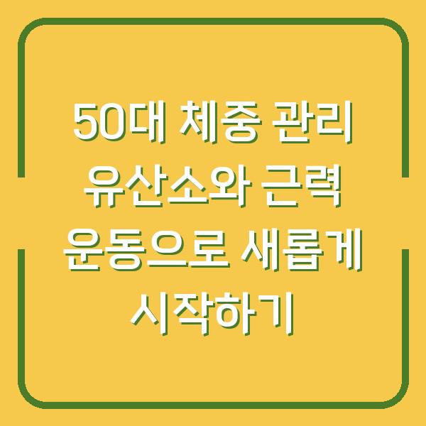 50대 체중 관리 유산소와 근력 운동으로 새롭게 시작하기