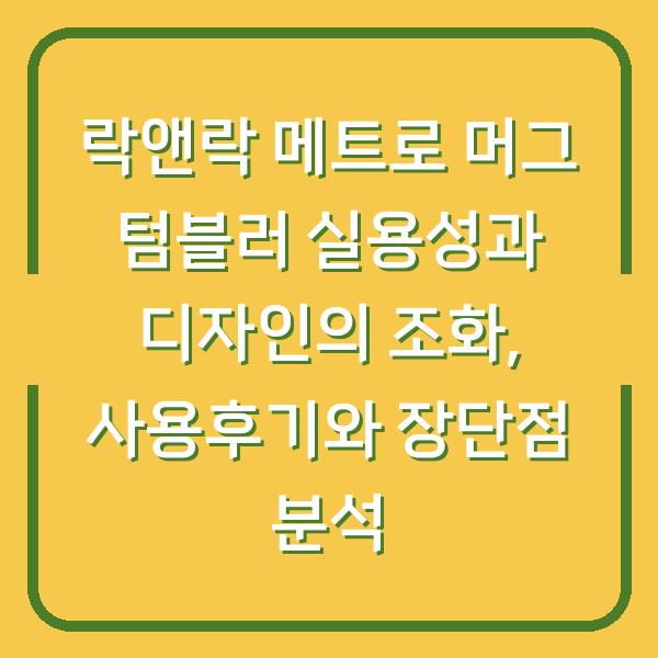 락앤락 메트로 머그 텀블러 실용성과 디자인의 조화, 사용후기와 장단점 분석