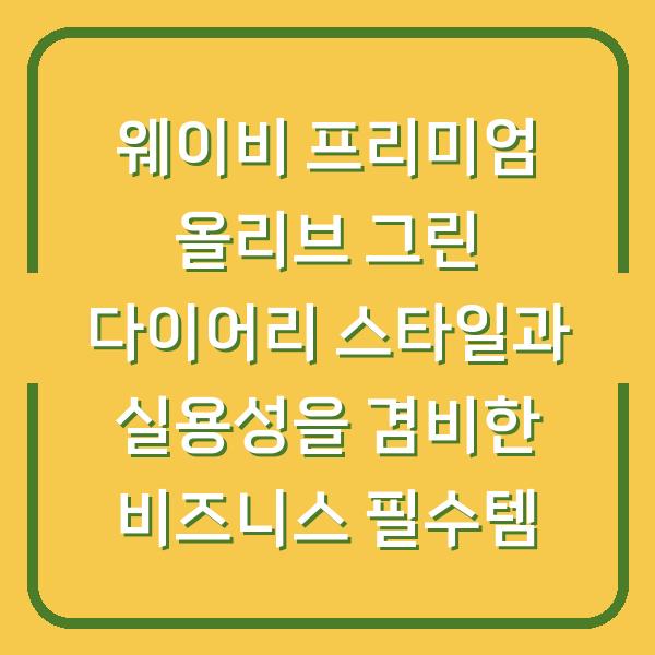 웨이비 프리미엄 올리브 그린 다이어리 스타일과 실용성을 겸비한 비즈니스 필수템