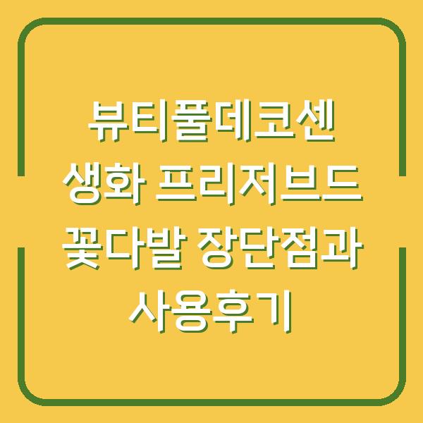 뷰티풀데코센 생화 프리저브드 꽃다발 장단점과 사용후기