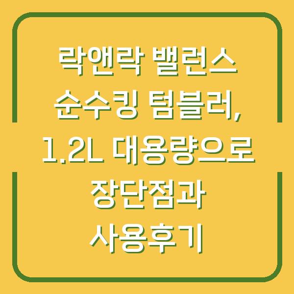 락앤락 밸런스 순수킹 텀블러, 1.2L 대용량으로 장단점과 사용후기