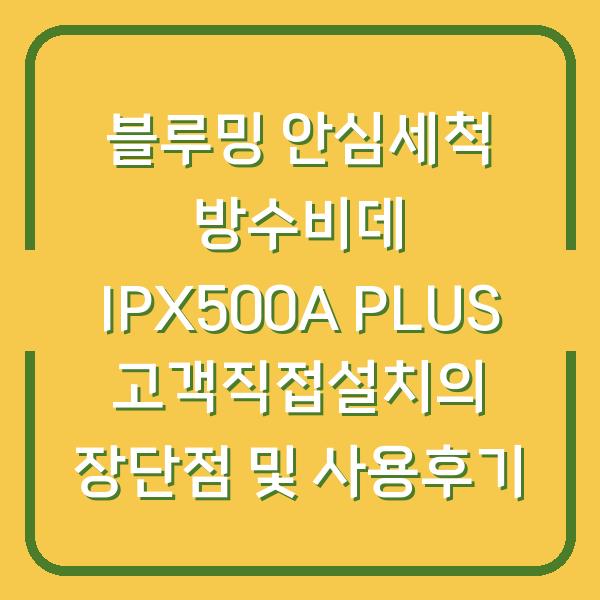 블루밍 안심세척 방수비데 IPX500A PLUS 고객직접설치의 장단점 및 사용후기