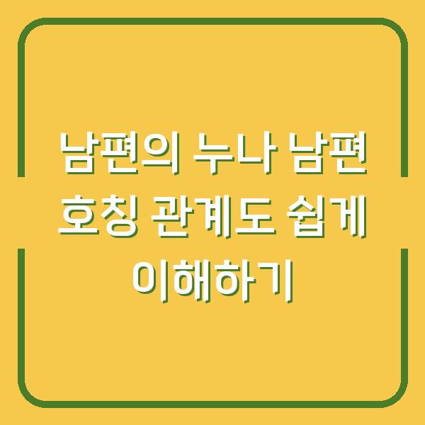 남편의 누나 남편 호칭 관계도 쉽게 이해하기