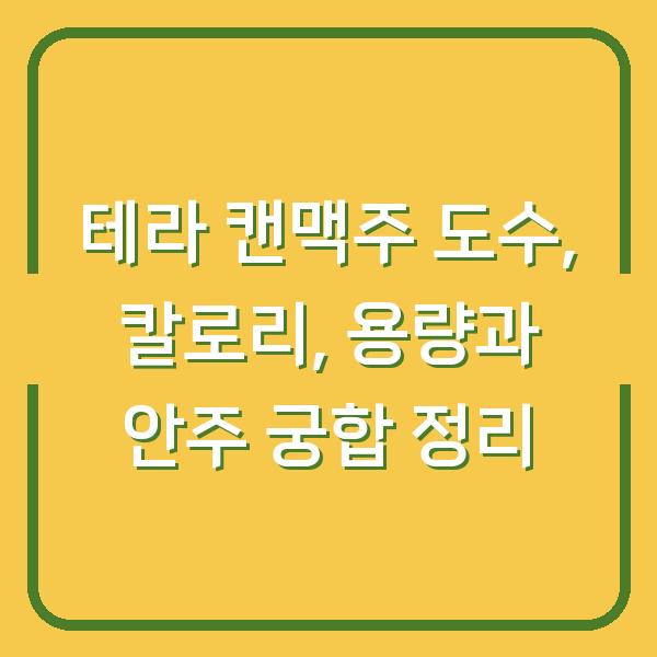 테라 캔맥주 도수, 칼로리, 용량과 안주 궁합 정리
