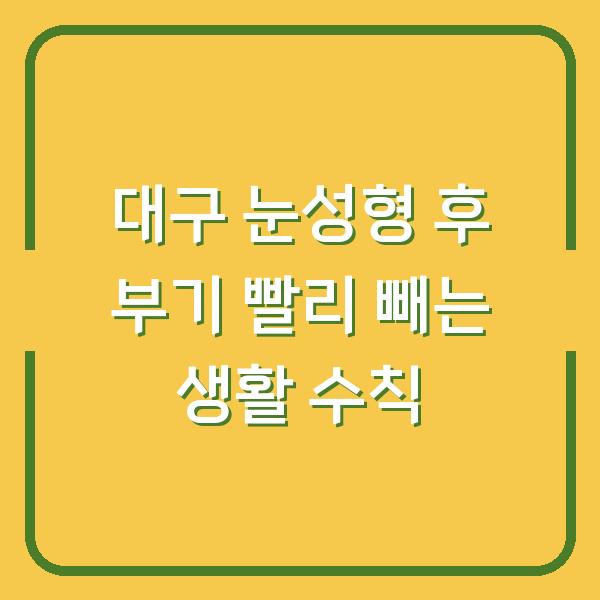 대구 눈성형 후 부기 빨리 빼는 생활 수칙