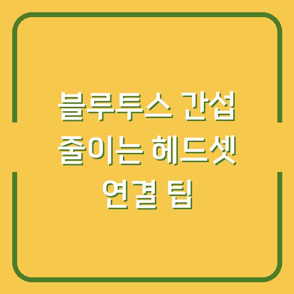 블루투스 간섭 줄이는 헤드셋 연결 팁