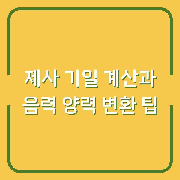 제사 기일 계산과 음력 양력 변환 팁