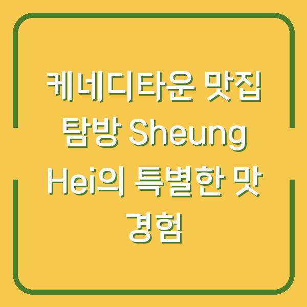 케네디타운 맛집 탐방 Sheung Hei의 특별한 맛 경험