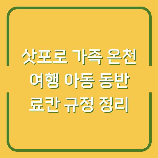 삿포로 가족 온천 여행 아동 동반 료칸 규정 정리