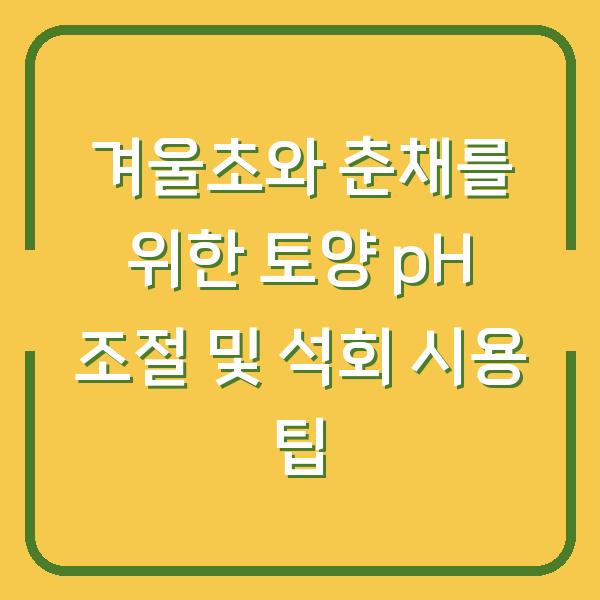 겨울초와 춘채를 위한 토양 pH 조절 및 석회 시용 팁
