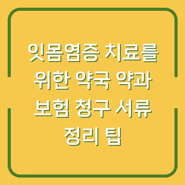 잇몸염증 치료를 위한 약국 약과 보험 청구 서류 정리 팁