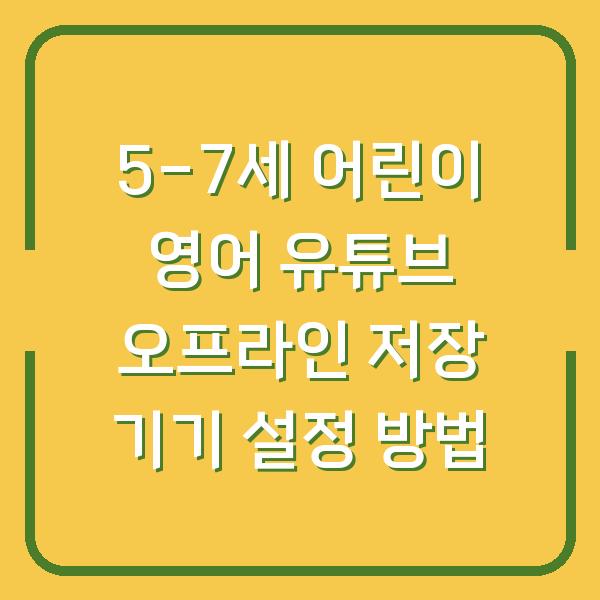 5-7세 어린이 영어 유튜브 오프라인 저장 기기 설정 방법