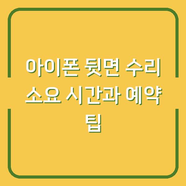 아이폰 뒷면 수리 소요 시간과 예약 팁