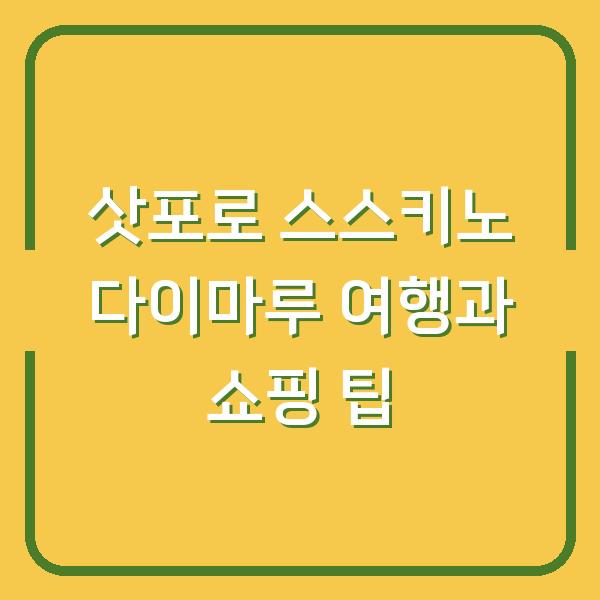 삿포로 스스키노 다이마루 여행과 쇼핑 팁