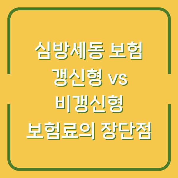 심방세동 보험 갱신형 vs 비갱신형 보험료의 장단점