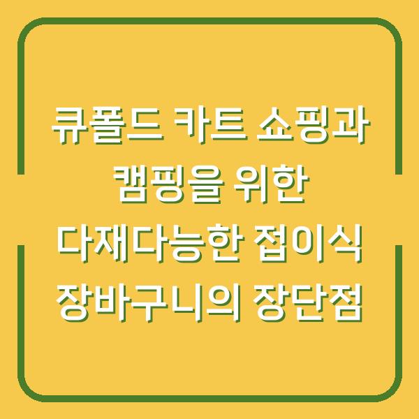 큐폴드 카트 쇼핑과 캠핑을 위한 다재다능한 접이식 장바구니의 장단점