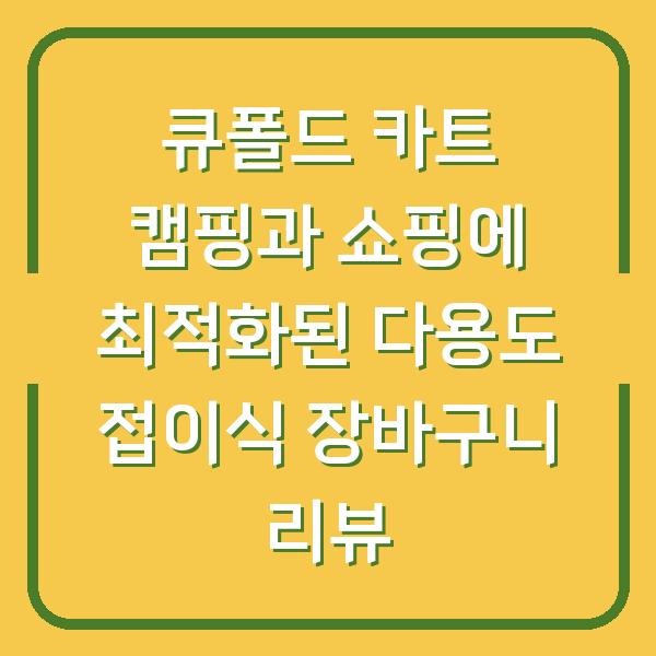 큐폴드 카트 캠핑과 쇼핑에 최적화된 다용도 접이식 장바구니 리뷰