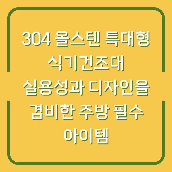 304 올스텐 특대형 식기건조대 실용성과 디자인을 겸비한 주방 필수 아이템