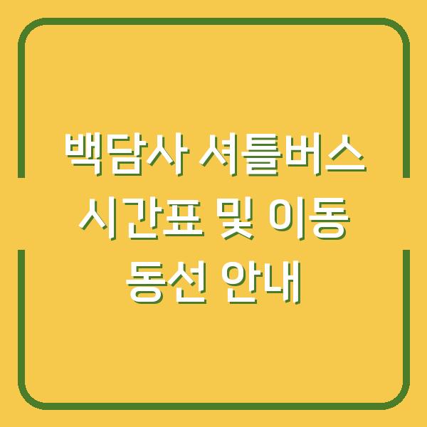 백담사 셔틀버스 시간표 및 이동 동선 안내
