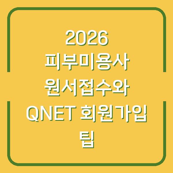 2026 피부미용사 원서접수와 QNET 회원가입 팁